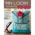 Pin Loom Weaving to Go: 30 Projects for Portable Weaving