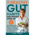 7 Healthy Gut Habits For Women Over 40: Get Your Life Back Using Intermittent Fasting, Nutrition, and Self-Care to Restore Gut Microbiome for Weight L