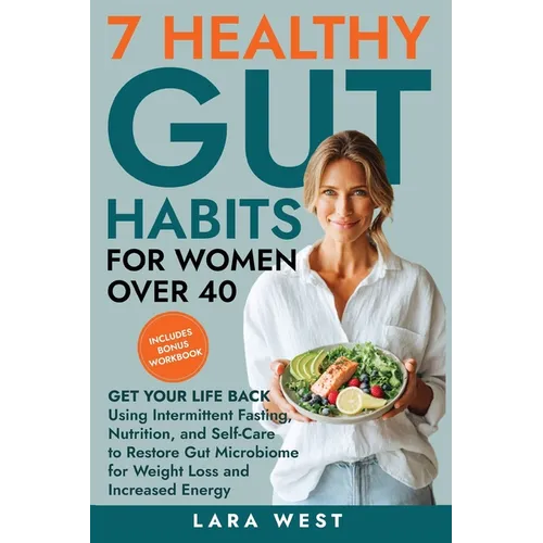 7 Healthy Gut Habits For Women Over 40: Get Your Life Back Using Intermittent Fasting, Nutrition, and Self-Care to Restore Gut Microbiome for Weight L