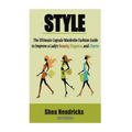 Style: The Ultimate Capsule Wardrobe Fashion Guide to Improve a Lady's Beauty, Elegance, and Charm