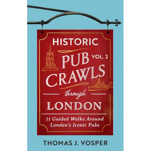 Historic Pub Crawls Through London, Vol. 2: 11 Guided Walks Around London's Iconic Pubs and Landmarks - Hardcover