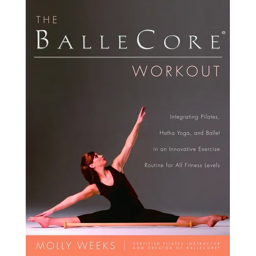 The BalleCore(R) Workout: Integrating Pilates, Hatha Yoga, and Ballet in an Innovative Exercise Routine for All Fitness Levels