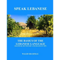 Speak Lebanese: The Basics of the Lebanese Language. Grammar, Dictionary and Dialogue Tips.