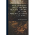 W. N. Mcmillan's Expeditions and Big Game Hunting in Sudan, Abyssinia, & British East Africa