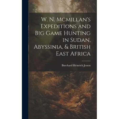 W. N. Mcmillan's Expeditions and Big Game Hunting in Sudan, Abyssinia, & British East Africa