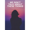 We Don't Talk About These Things