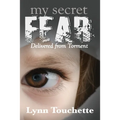 My Secret Fear: Delivered From Torment