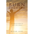 Burn Forward: A Story of How to Love Like Christ!