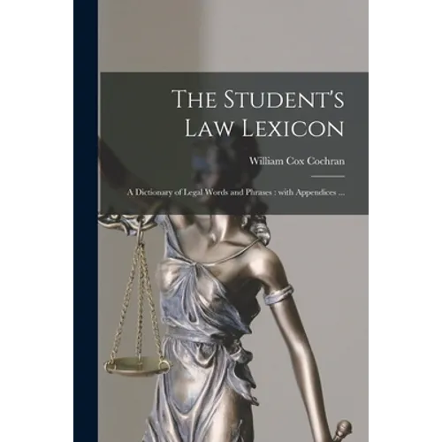The Student's Law Lexicon: a Dictionary of Legal Words and Phrases: With Appendices ...