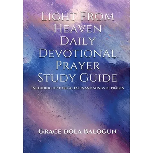 Light From Heaven Daily Devotional Prayer Study Guide Including Historical Facts And Songs of Praises