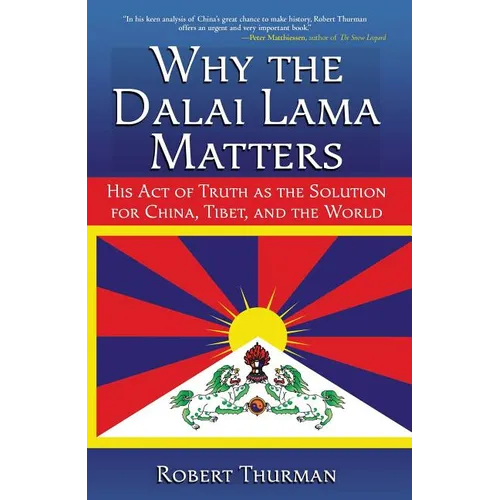 Why the Dalai Lama Matters: His Act of Truth as the Solution for China, Tibet, and the World