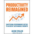 Productivity Reimagined: Shattering Performance Myths to Achieve Sustainable Growth