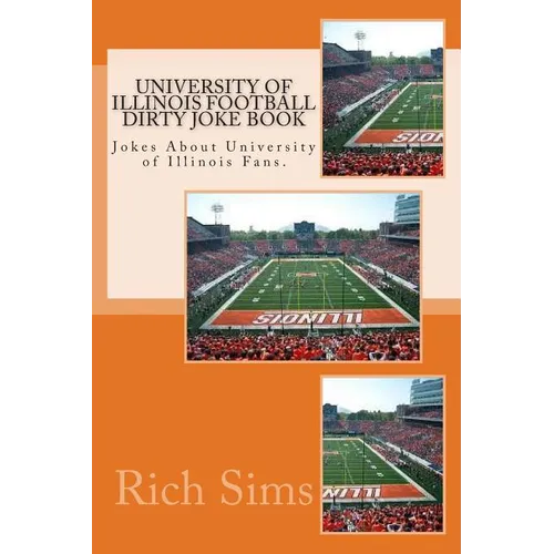 University of Illinois Football Dirty Joke Book: Jokes About University of Illinois Fans.