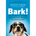 Bark!: The Science of Helping Your Anxious, Fearful, or Reactive Dog