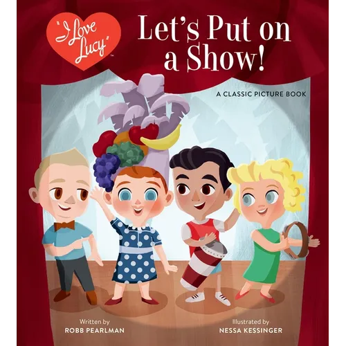 I Love Lucy: Let's Put on a Show!: A Classic Picture Book