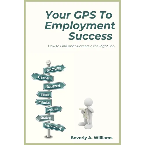 Your GPS to Employment Success: How to Find and Succeed in the Right Job