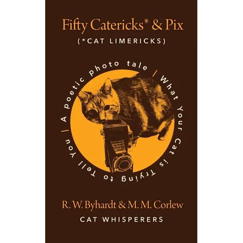 Fifty Catericks* and Pix: A Poetic Photo Tale. What Your Cat is Trying to Tell You.