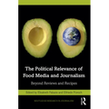 The Political Relevance of Food Media and Journalism: Beyond Reviews and Recipes