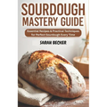 Sourdough Mastery Guide: Essential Recipes & Practical Techniques for Perfect Sourdough Every Time