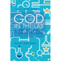 God in the Lab: How Science Enhances Faith