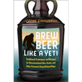 Brew Beer Like a Yeti: Traditional Techniques and Recipes for Unconventional Ales, Gruits, and Other Ferments Using Minimal Hops