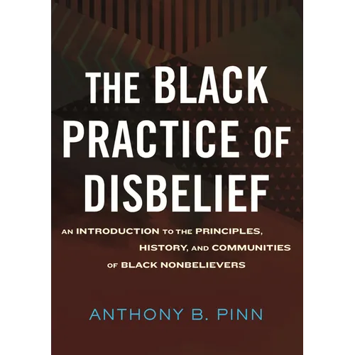 The Black Practice of Disbelief: An Introduction to the Principles, History, and Communities of Black Nonbelievers
