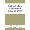 The Todd Family In America Or The Descendants Of Christopher Todd, 1637-1919: Being An Effort To Give An Account, As Fully As Possible Of His Descenda