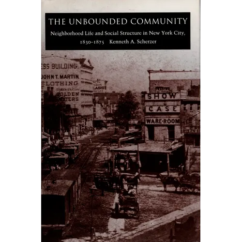 The Unbounded Community: Neighborhood Life and Social Structure in New York City, 1830-1875