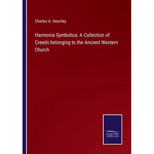 Harmonia Symbolica: A Collection of Creeds belonging to the Ancient Western Church