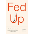 Fed Up: What Evolution Reveals about Food, Diet, Health, and Eating Well