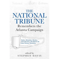 The National Tribune Remembers the Atlanta Campaign: Battles, Skirmishes, Marches, and Camp Life as Recalled by the Union Veterans Themselves