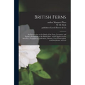 British Ferns: an Introduction to the Study of the Ferns, Lycopods, and Equiseta Indigenous to the British Isles: With Chapters on th