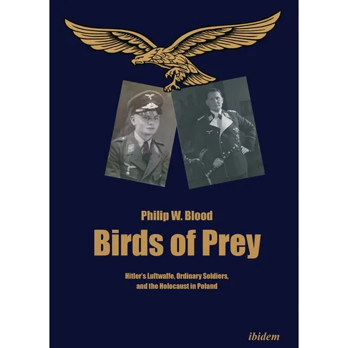 Birds of Prey: Hitler's Luftwaffe, Ordinary Soldiers, and the Holocaust in Poland