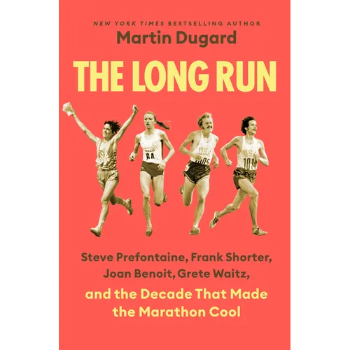 The Long Run: Steve Prefontaine, Frank Shorter, Joan Benoit, Grete Waitz, and the Decade That Made the Marathon Cool