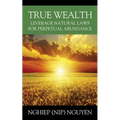 True Wealth: Leverage Natural Laws for Perpetual Abundance