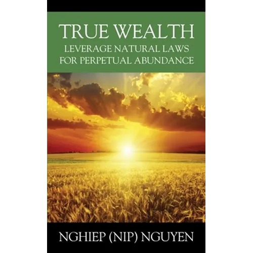 True Wealth: Leverage Natural Laws for Perpetual Abundance
