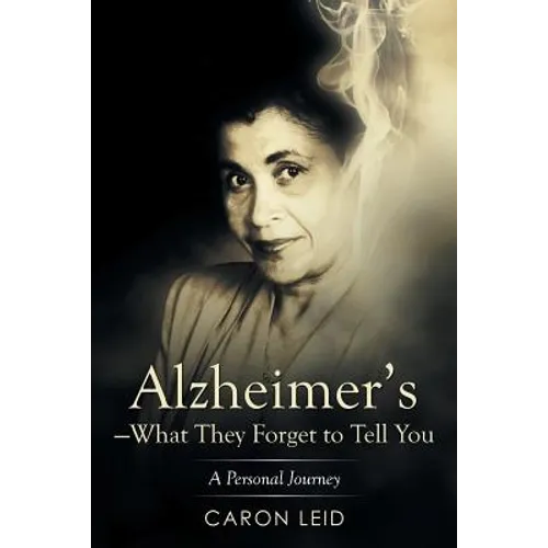 Alzheimer's-What They Forget to Tell You: A Personal Journey