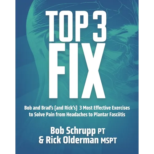 Top 3 Fix: Bob and Brad's (and Rick's) 3 Most Effective Exercises To Solve Pain from Headaches to Plantar Fasciitis