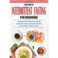 The Guide to Intermittent Fasting for Beginners: A Combination Of Keto Diet And Intermittent Fasting In Meal Plans On A Budget To Help You Boost Metab