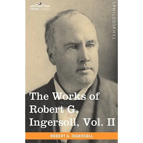 The Works of Robert G. Ingersoll, Vol. II (in 12 Volumes)