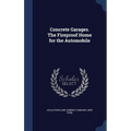 Concrete Garages. The Fireproof Home for the Automobile
