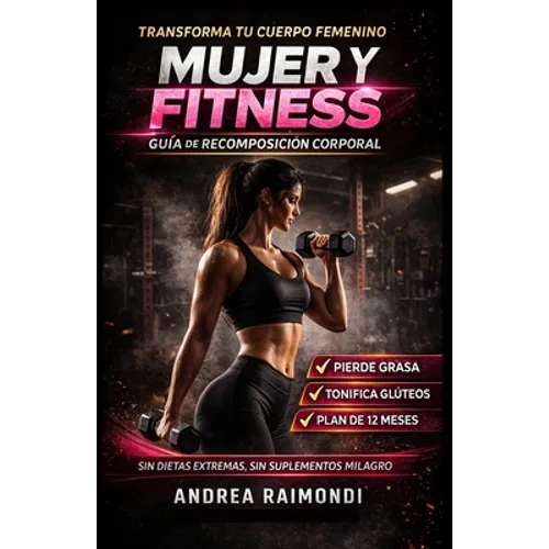 Mujer Y Fitness: Recomposición del cuerpo femenino: entrenamiento y nutrición
