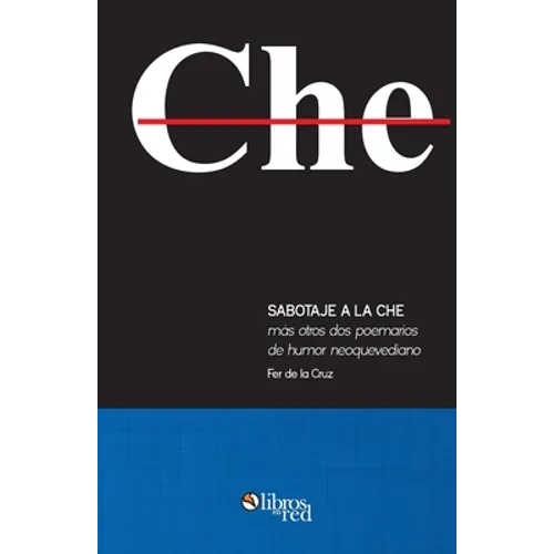 Sabotaje a la che mas otros dos poemarios de humor neoquevediano