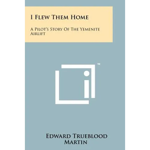 I Flew Them Home: A Pilot's Story Of The Yemenite Airlift