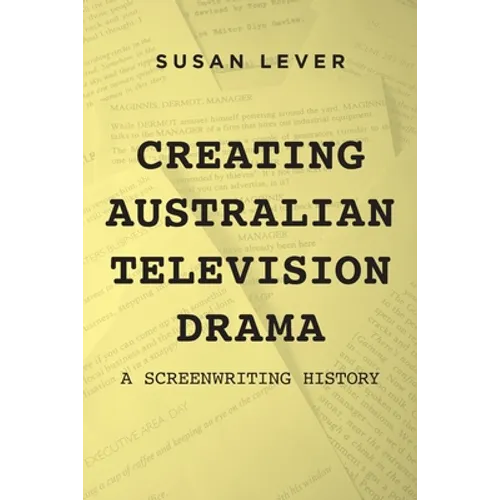 Creating Australian Television Drama: A Screenwriting History