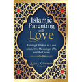 Islamic Parenting with Love: Raising Children to Love Allah, His Messenger (PBUH), and the Quran