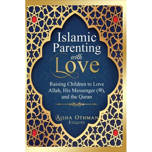 Islamic Parenting with Love: Raising Children to Love Allah, His Messenger (PBUH), and the Quran