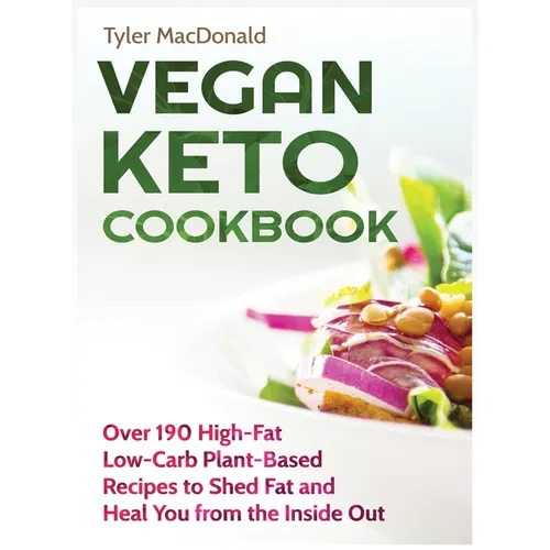 Vegan Keto Cookbook Over 190 High-Fat Low-Carb Plant-Based Recipes to Shed Fat and Heal You from the Inside Out