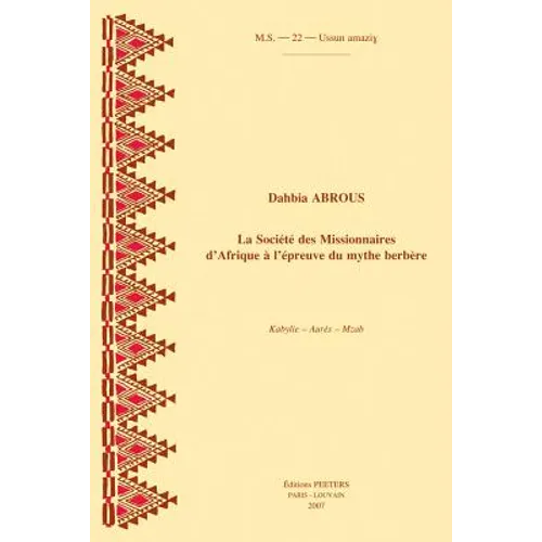 La Societe Des Missionnaires d'Afrique a l'Epreuve Du Mythe Berbere. Kabylie - Aures - Mzab
