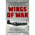 Wings of War: The World War II Fighter Plane That Saved the Allies and the Believers Who Made It Fly